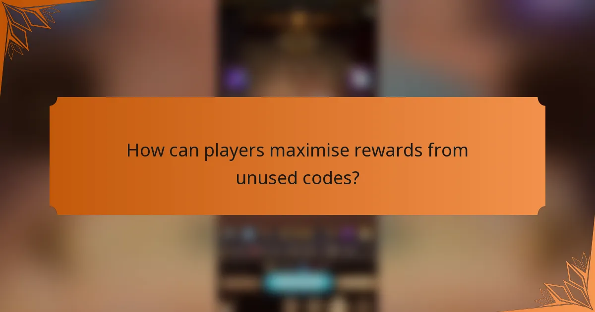 How can players maximise rewards from unused codes?