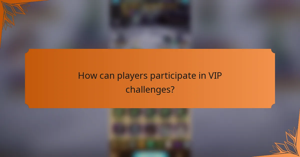 How can players participate in VIP challenges?