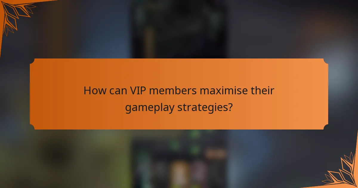 How can VIP members maximise their gameplay strategies?