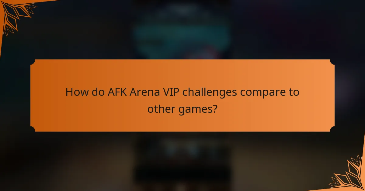 How do AFK Arena VIP challenges compare to other games?