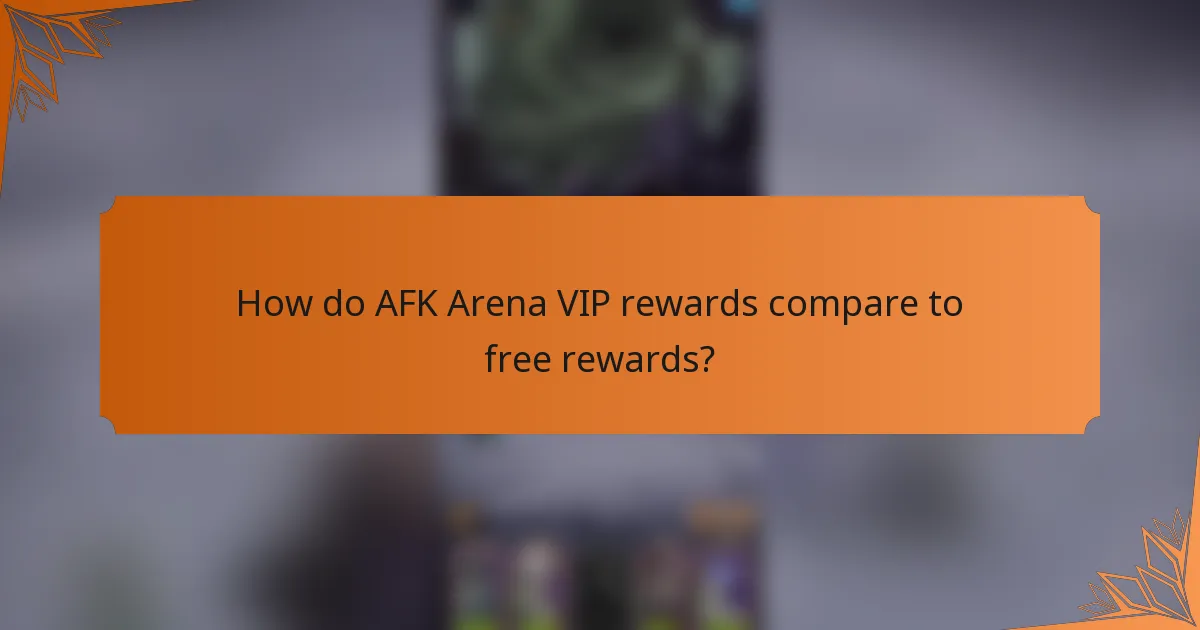 How do AFK Arena VIP rewards compare to free rewards?