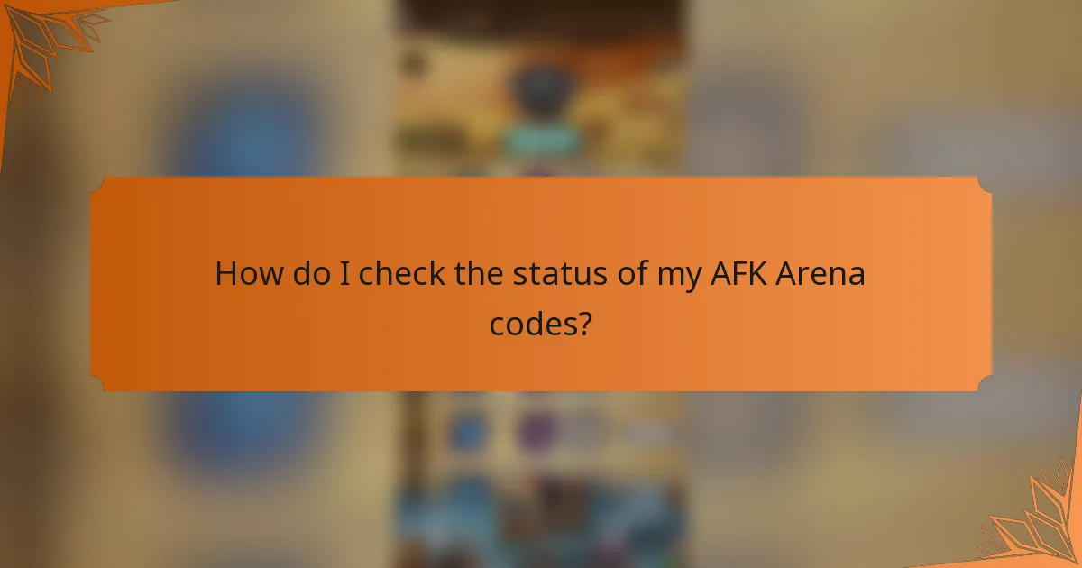 How do I check the status of my AFK Arena codes?