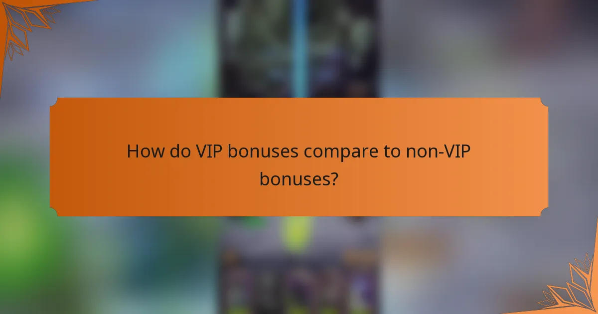 How do VIP bonuses compare to non-VIP bonuses?