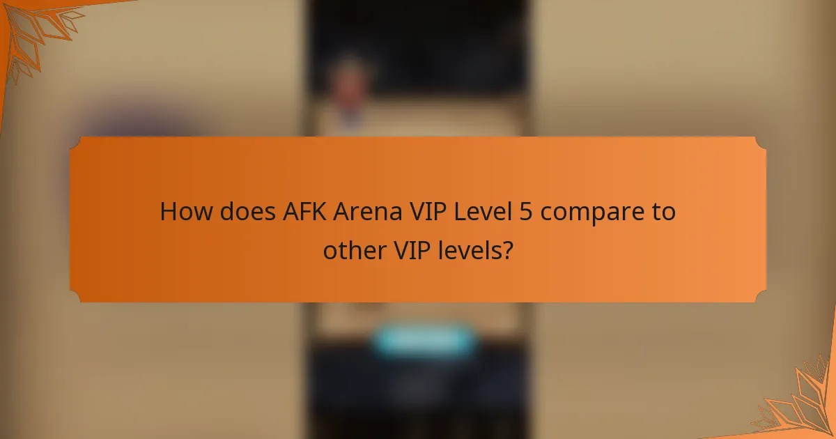 How does AFK Arena VIP Level 5 compare to other VIP levels?