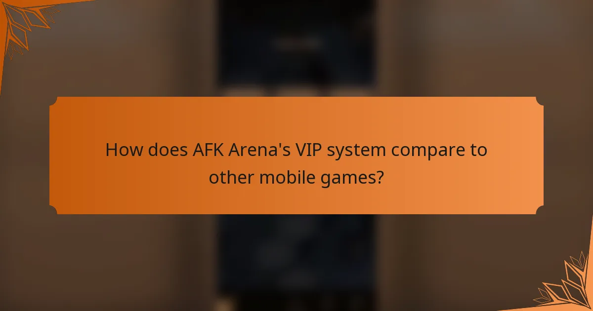 How does AFK Arena's VIP system compare to other mobile games?