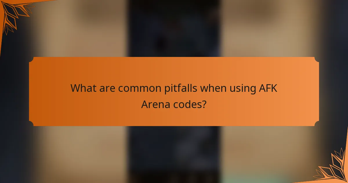 What are common pitfalls when using AFK Arena codes?
