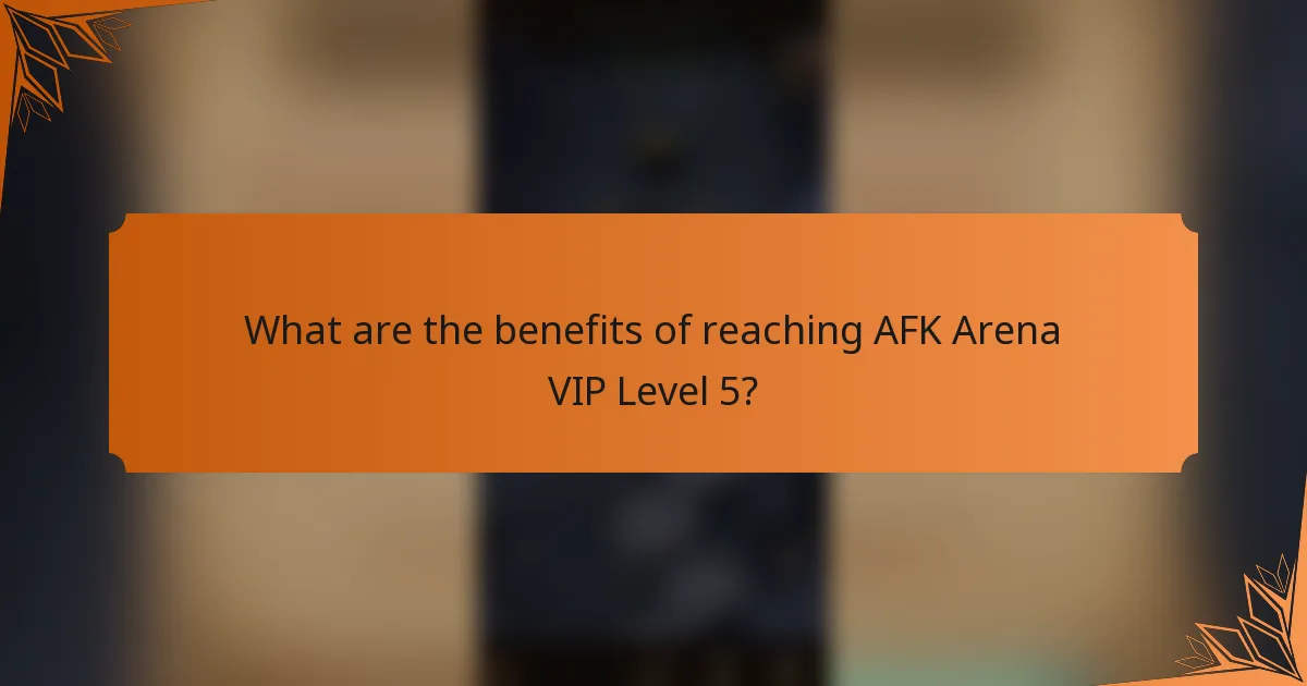 What are the benefits of reaching AFK Arena VIP Level 5?