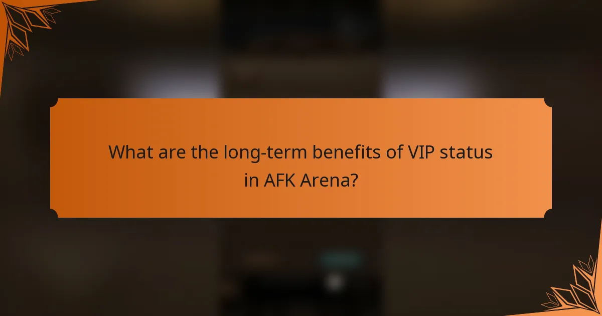 What are the long-term benefits of VIP status in AFK Arena?