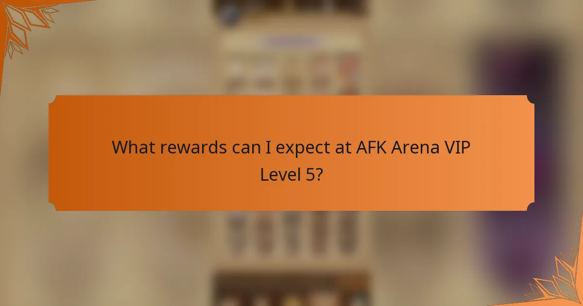 What rewards can I expect at AFK Arena VIP Level 5?