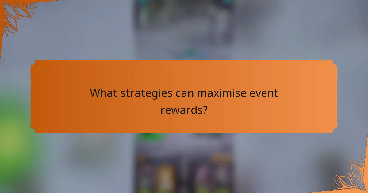 What strategies can maximise event rewards?