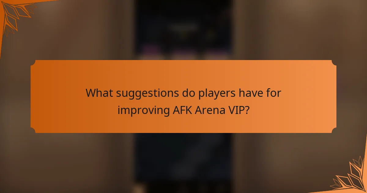 What suggestions do players have for improving AFK Arena VIP?