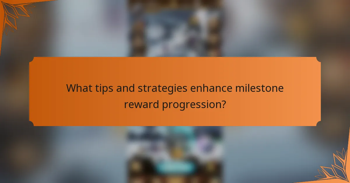 What tips and strategies enhance milestone reward progression?