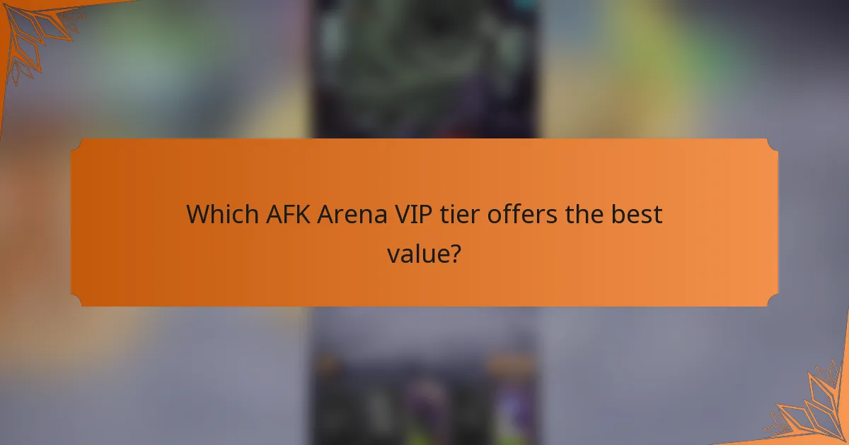 Which AFK Arena VIP tier offers the best value?